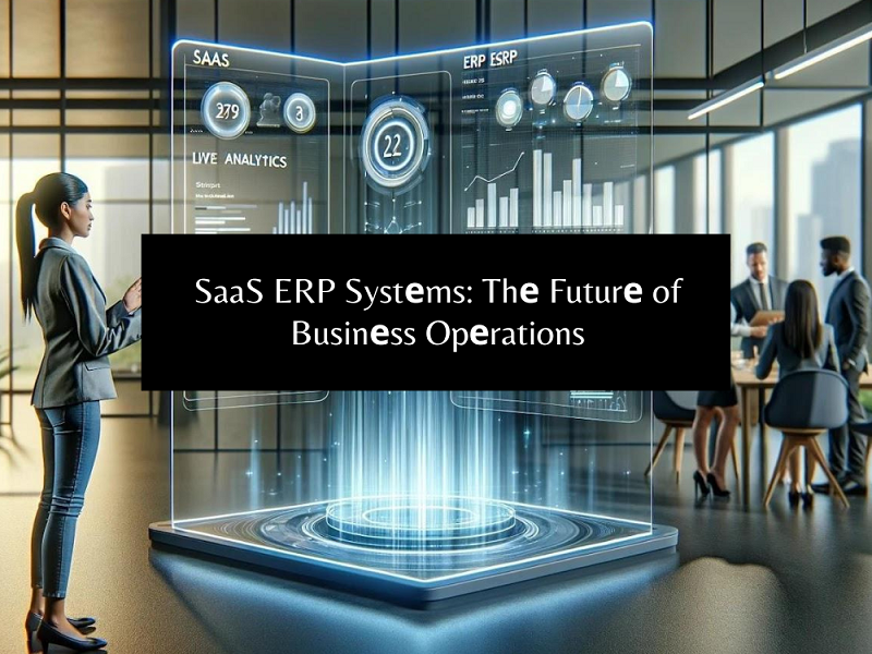 SaaS ERP Systеms: Thе Futurе of Businеss Opеrations
